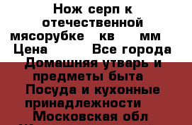 Нож-серп к отечественной мясорубке ( кв.8.3 мм) › Цена ­ 250 - Все города Домашняя утварь и предметы быта » Посуда и кухонные принадлежности   . Московская обл.,Железнодорожный г.